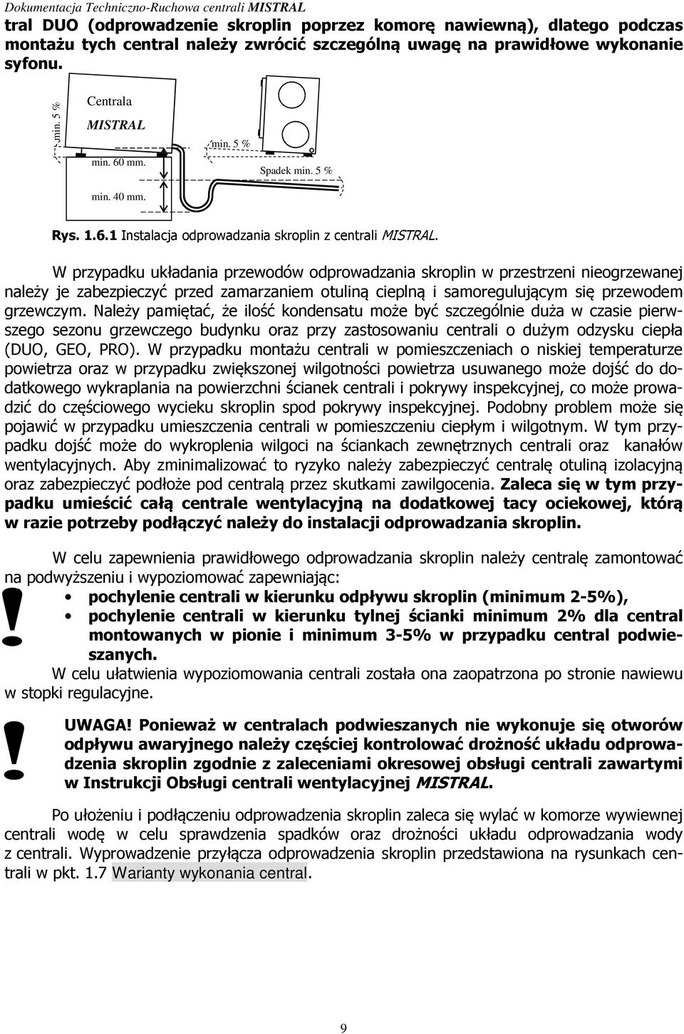 W przypadku układania przewodów odprowadzania skroplin w przestrzeni nieogrzewanej należy je zabezpieczyć przed zamarzaniem otuliną cieplną i samoregulującym się przewodem grzewczym.