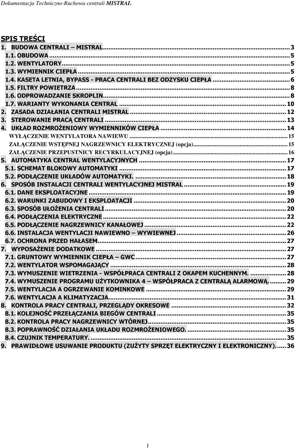 .. 14 WYŁĄCZENIE WENTYLATORA NAWIEWU... 15 ZAŁĄCZENIE WSTĘPNEJ NAGRZEWNICY ELEKTRYCZNEJ (opcja)... 15 ZAŁĄCZENIE PRZEPUSTNICY RECYRKULACYJNEJ (opcja)... 16 5. AUTOMATYKA CENTRAL WENTYLACYJNYCH... 17 5.