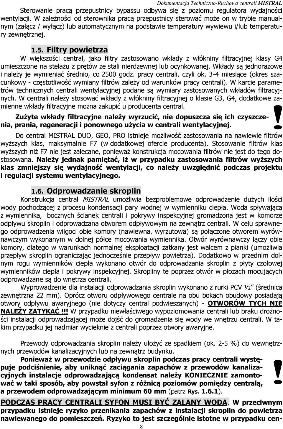 Filtry powietrza W większości central, jako filtry zastosowano wkłady z włókniny filtracyjnej klasy G4 umieszczone na stelażu z prętów ze stali nierdzewnej lub ocynkowanej.