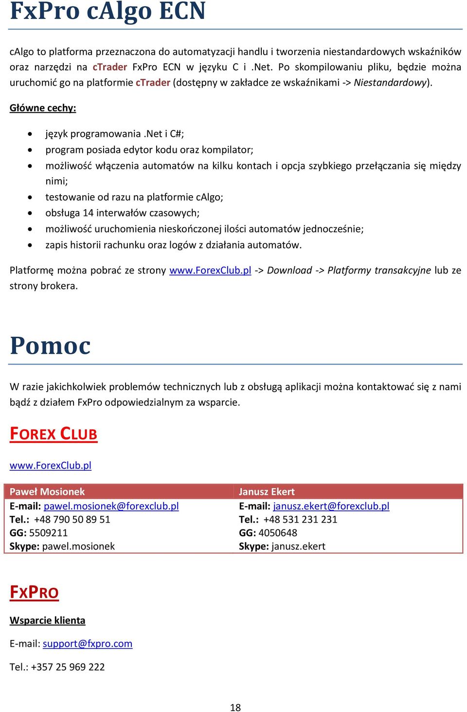 net i C#; program posiada edytor kodu oraz kompilator; możliwość włączenia automatów na kilku kontach i opcja szybkiego przełączania się między nimi; testowanie od razu na platformie calgo; obsługa