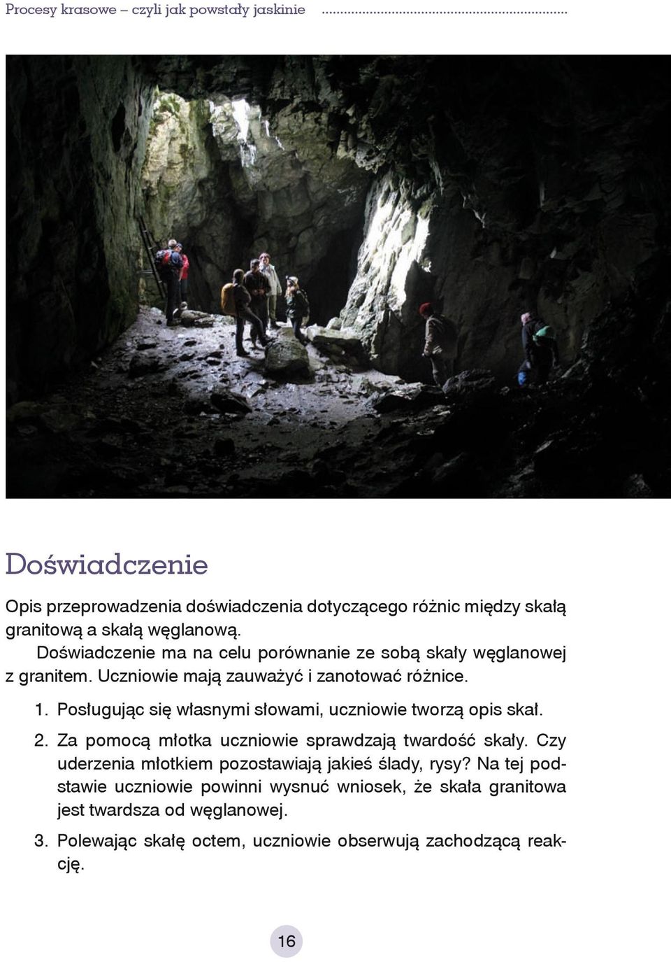 Posługując się własnymi słowami, uczniowie tworzą opis skał. 2. Za pomocą młotka uczniowie sprawdzają twardość skały.