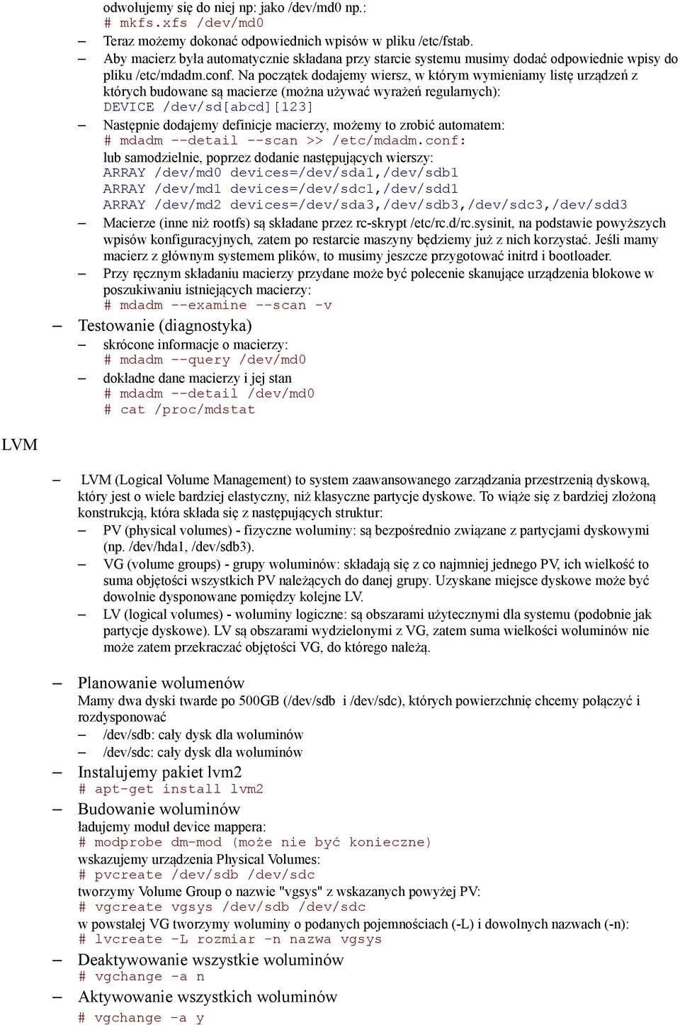 Na początek dodajemy wiersz, w którym wymieniamy listę urządzeń z których budowane są macierze (można używać wyrażeń regularnych): DEVICE /dev/sd[abcd][123] Następnie dodajemy definicje macierzy,