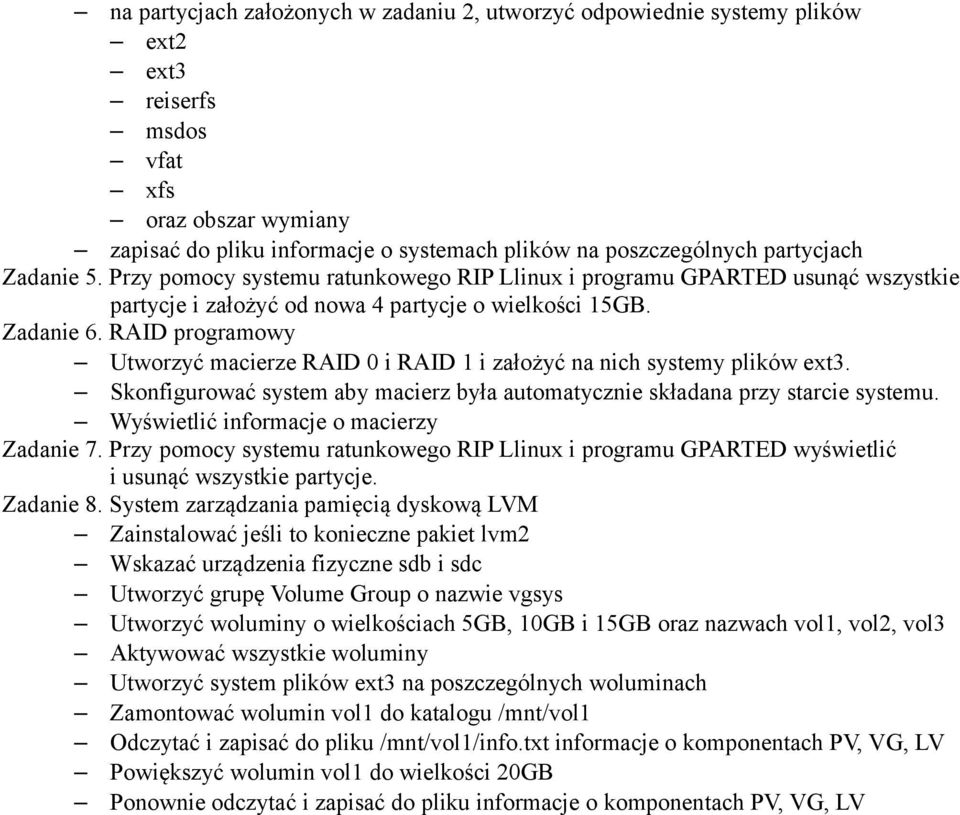 RAID programowy Utworzyć macierze RAID 0 i RAID 1 i założyć na nich systemy plików ext3. Skonfigurować system aby macierz była automatycznie składana przy starcie systemu.