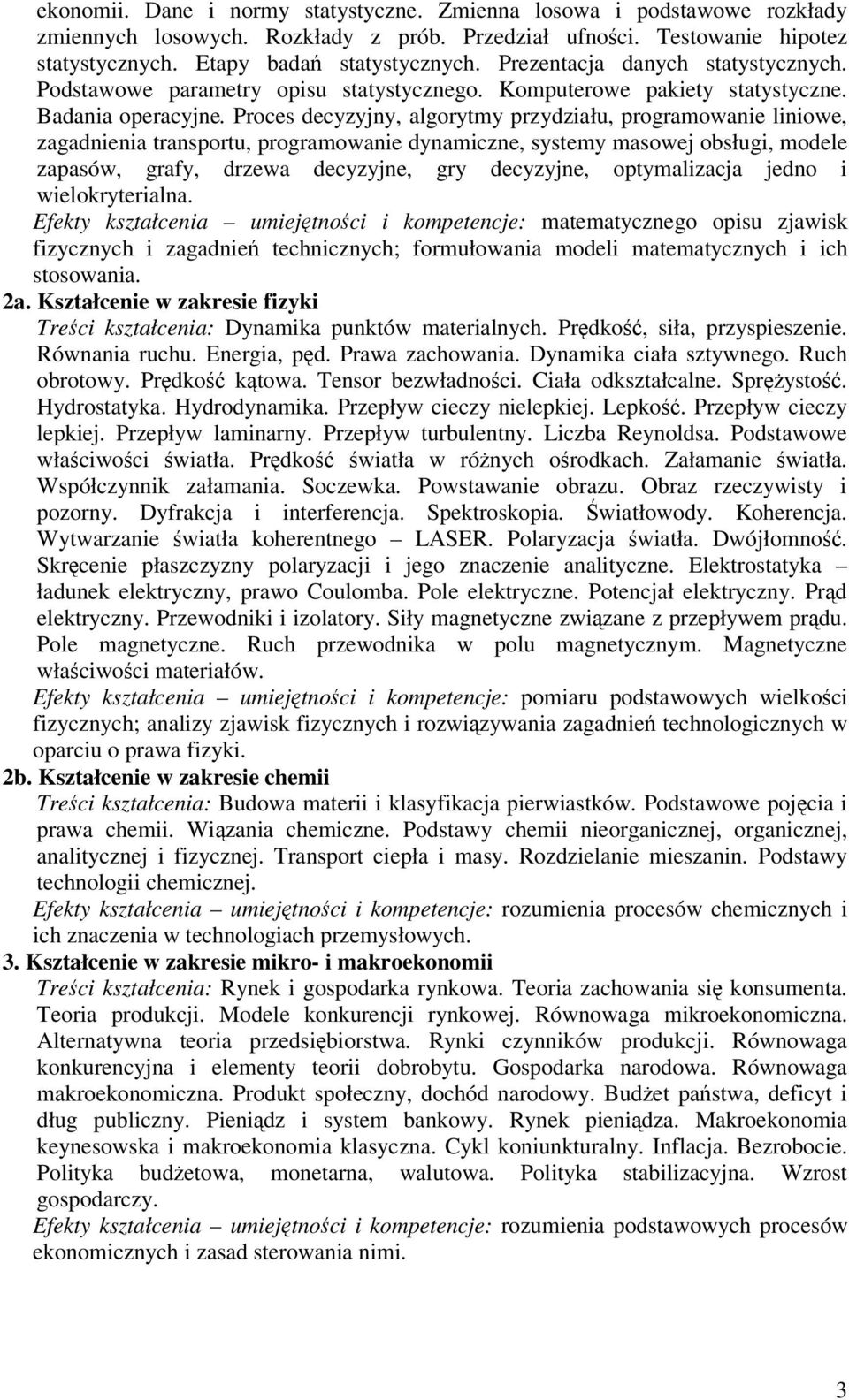Proces decyzyjny, algorytmy przydziału, programowanie liniowe, zagadnienia transportu, programowanie dynamiczne, systemy masowej obsługi, modele zapasów, grafy, drzewa decyzyjne, gry decyzyjne,