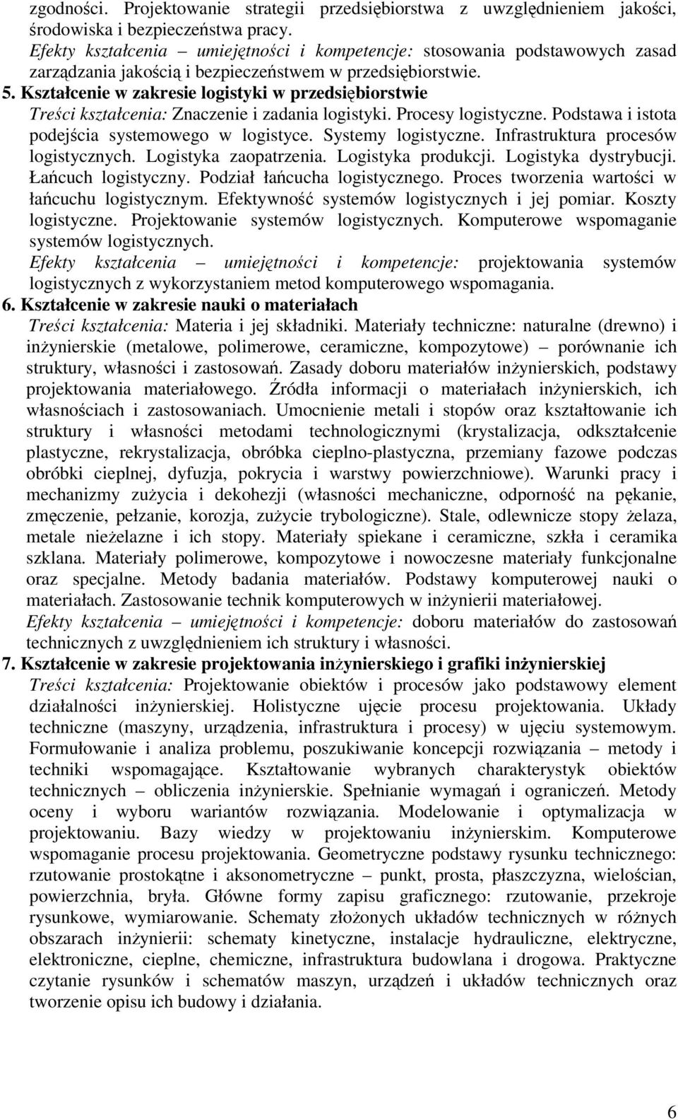 Kształcenie w zakresie logistyki w przedsibiorstwie Treci kształcenia: Znaczenie i zadania logistyki. Procesy logistyczne. Podstawa i istota podejcia systemowego w logistyce. Systemy logistyczne.
