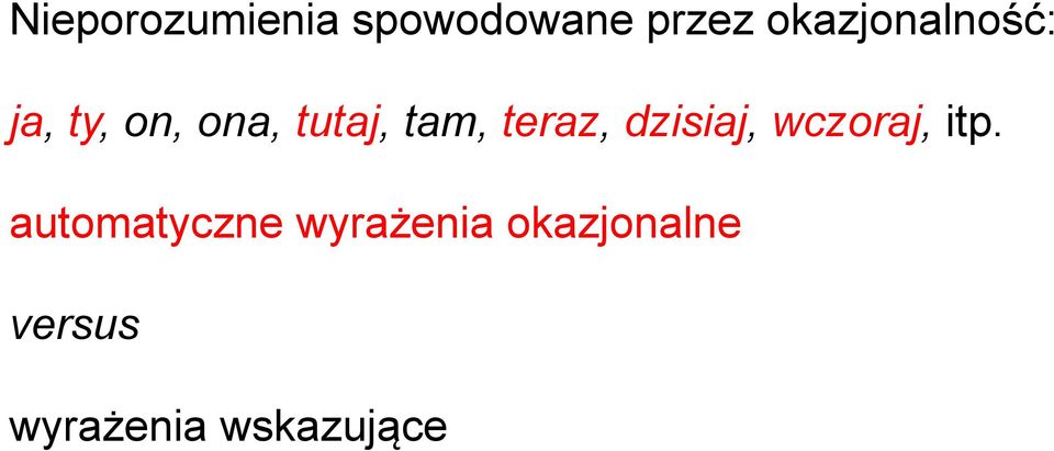 tam, teraz, dzisiaj, wczoraj, itp.