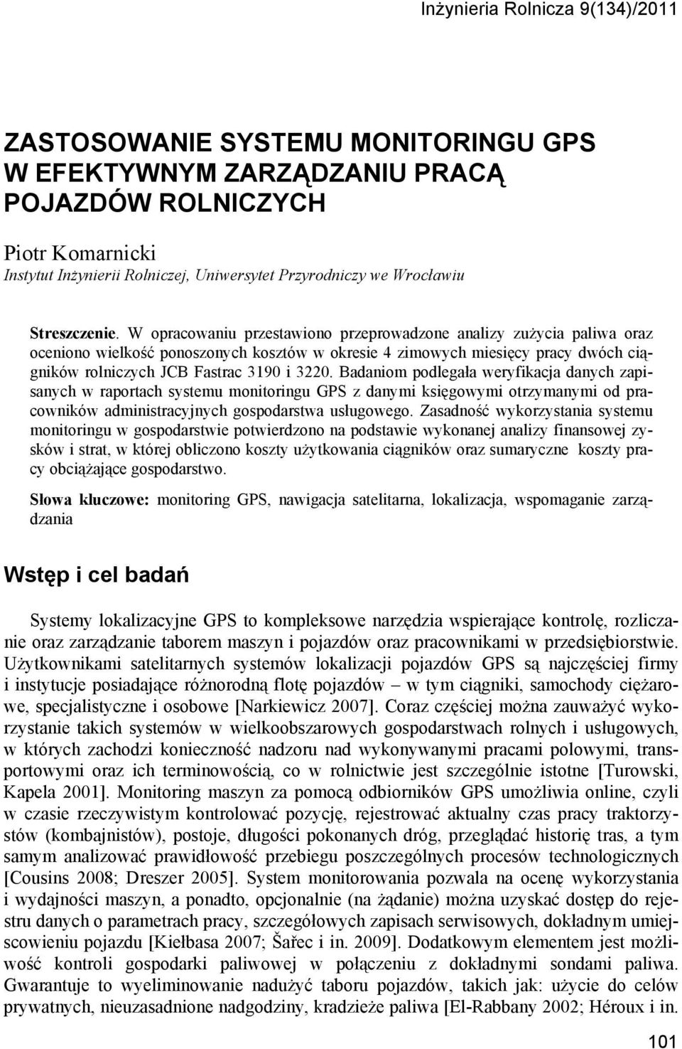 W opracowaniu przestawiono przeprowadzone analizy zużycia paliwa oraz oceniono wielkość ponoszonych kosztów w okresie 4 zimowych miesięcy pracy dwóch ciągników rolniczych JCB Fastrac 3190 i 3220.