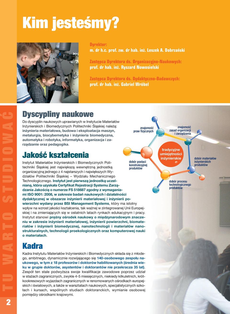 Gabriel Wróbel T U W A R T O S T U D I O W A Ć Dyscypliny naukowe Do dyscyplin naukowych uprawianych w Instytucie Materiałów Inżynierskich i Biomedycznych Politechniki Śląskiej należą: inżynieria