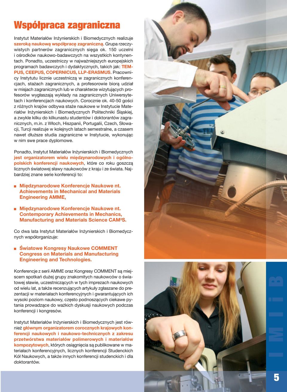 Ponadto, uczestniczy w najważniejszych europejskich programach badawczych i dydaktycznych, takich jak: TEM- PUS, CEEPUS, COPERNICUS, LLP-ERASMUS.