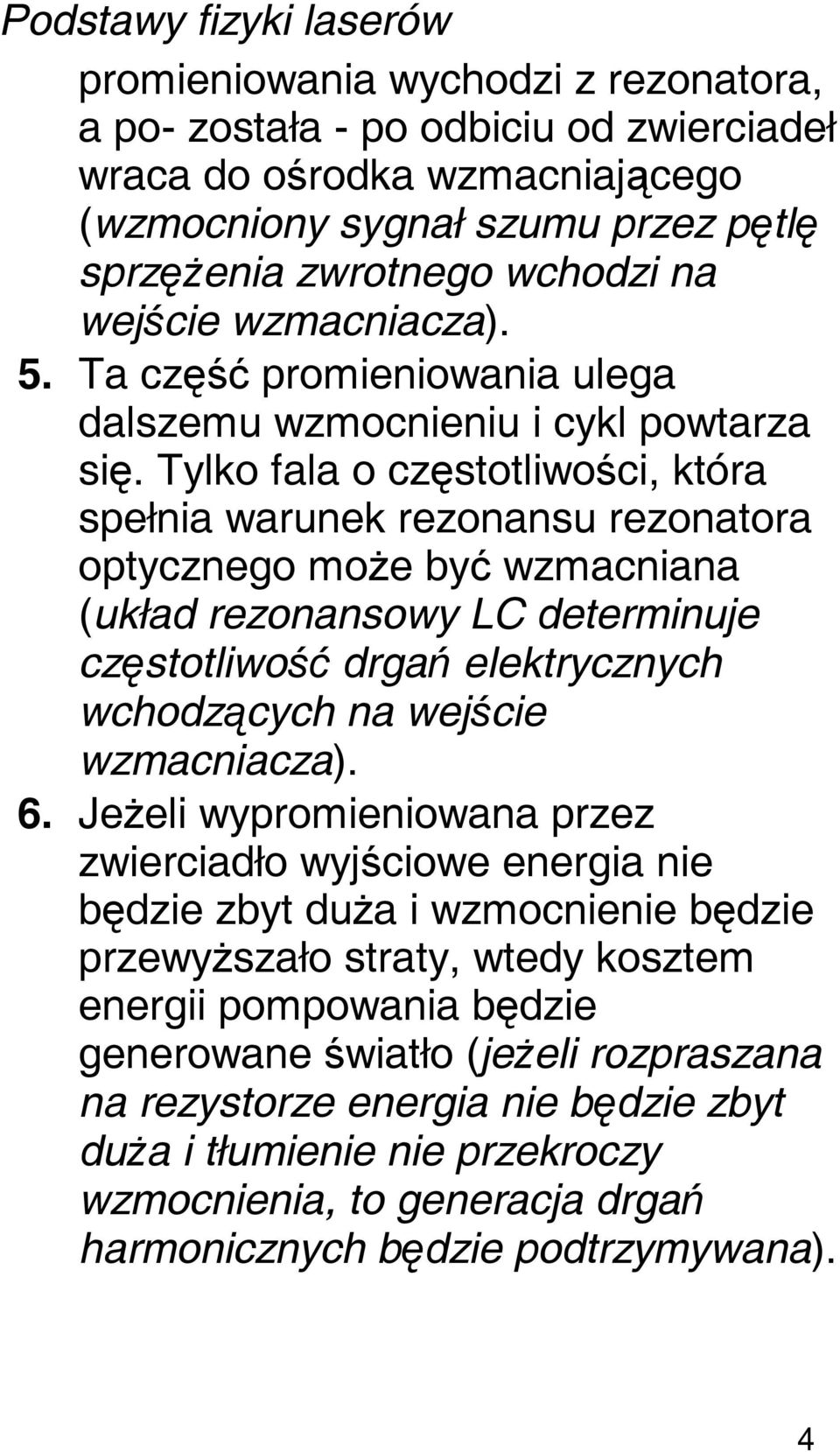 Tylkofalaoczęstotliwości, która spełnia warunek rezonansu rezonatora optycznego może być wzmacniana (układ rezonansowy LC determinuje częstotliwość drgań elektrycznych wchodzących na wejście