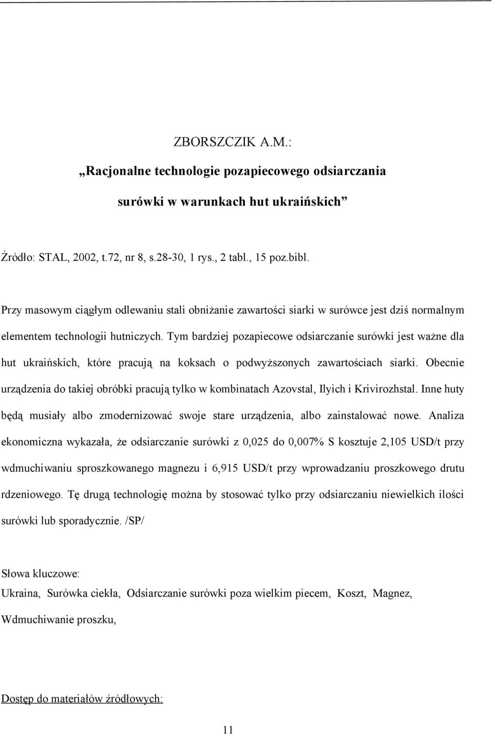 Tym bardziej pozapiecowe odsiarczanie surówki jest ważne dla hut ukraińskich, które pracują na koksach o podwyższonych zawartościach siarki.