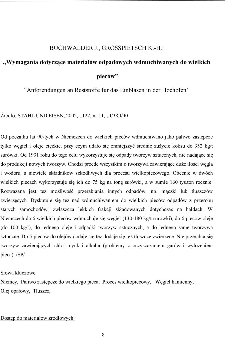 i/38,i/40 Od początku lat 90-tych w Niemczech do wielkich pieców wdmuchiwano jako paliwo zastępcze tylko węgiel i oleje ciężkie, przy czym udało się zmniejszyć średnie zużycie koksu do 352 kg/t