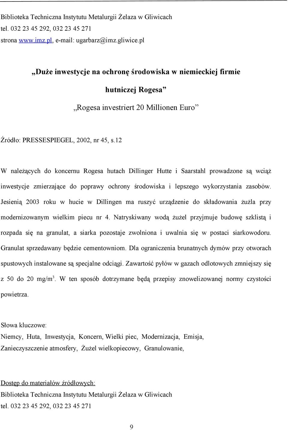 Jesienią 2003 roku w hucie w Dillingen ma ruszyć urządzenie do składowania żużla przy modernizowanym wielkim piecu nr 4.