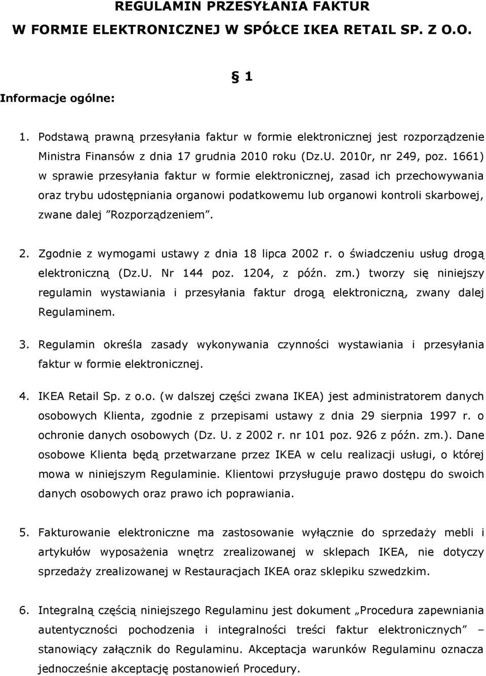 1661) w sprawie przesyłania faktur w formie elektronicznej, zasad ich przechowywania oraz trybu udostępniania organowi podatkowemu lub organowi kontroli skarbowej, zwane dalej Rozporządzeniem. 2.