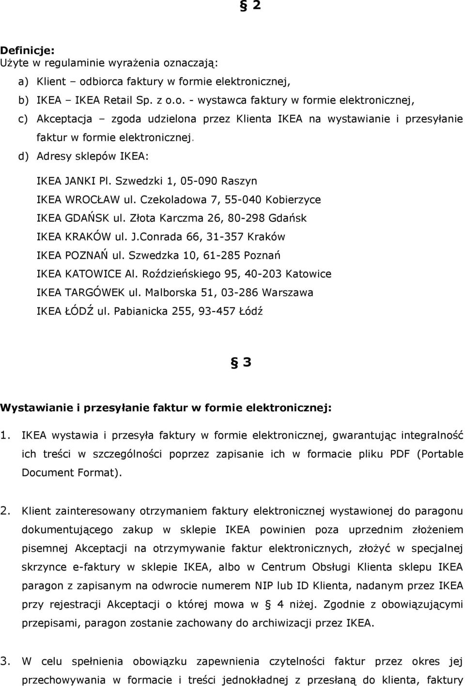 Szwedzka 10, 61-285 Poznań IKEA KATOWICE Al. Roździeńskiego 95, 40-203 Katowice IKEA TARGÓWEK ul. Malborska 51, 03-286 Warszawa IKEA ŁÓDŹ ul.