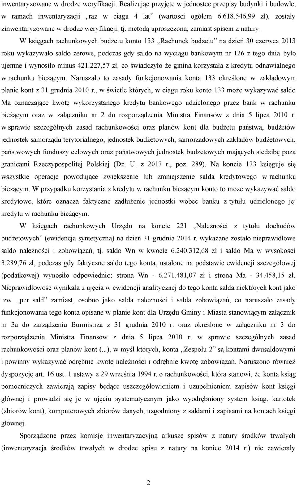 W księgach rachunkowych budżetu konto 133 Rachunek budżetu na dzień 30 czerwca 2013 roku wykazywało saldo zerowe, podczas gdy saldo na wyciągu bankowym nr 126 z tego dnia było ujemne i wynosiło minus
