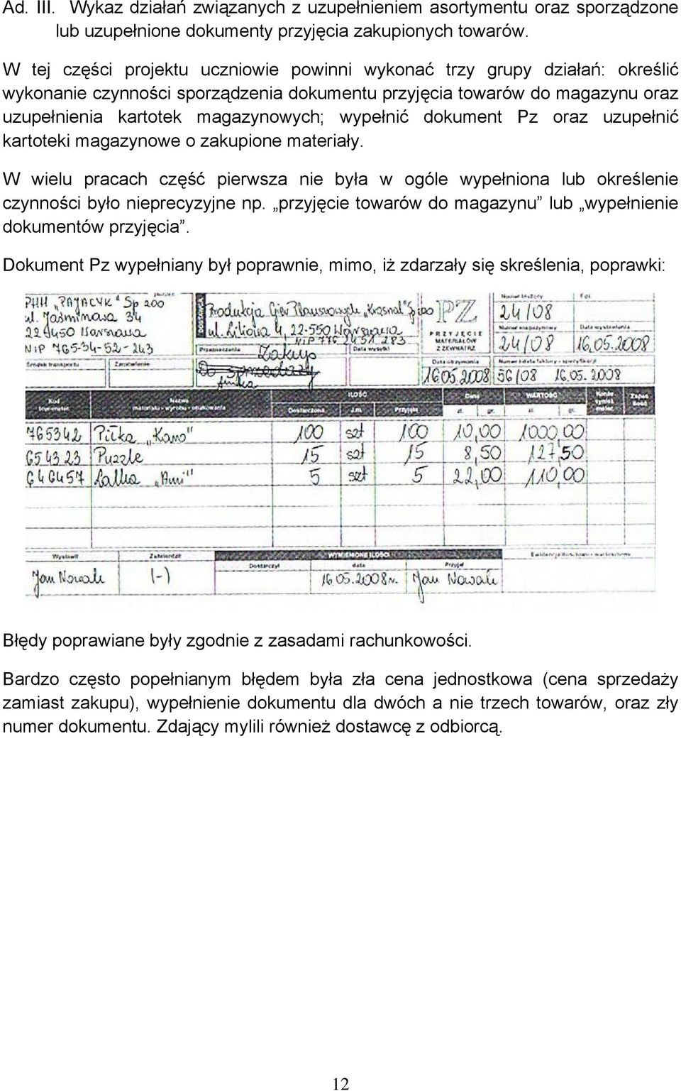 dokument Pz oraz uzupełnić kartoteki magazynowe o zakupione materiały. W wielu pracach część pierwsza nie była w ogóle wypełniona lub określenie czynności było nieprecyzyjne np.