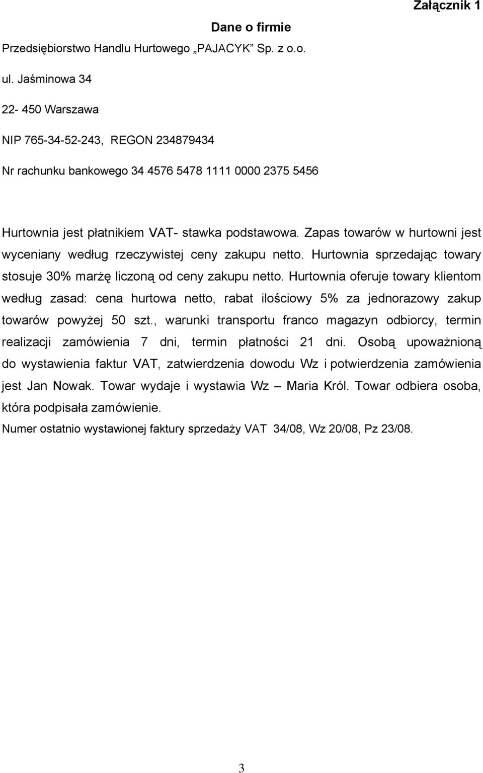 Zapas towarów w hurtowni jest wyceniany według rzeczywistej ceny zakupu netto. Hurtownia sprzedając towary stosuje 30% marżę liczoną od ceny zakupu netto.