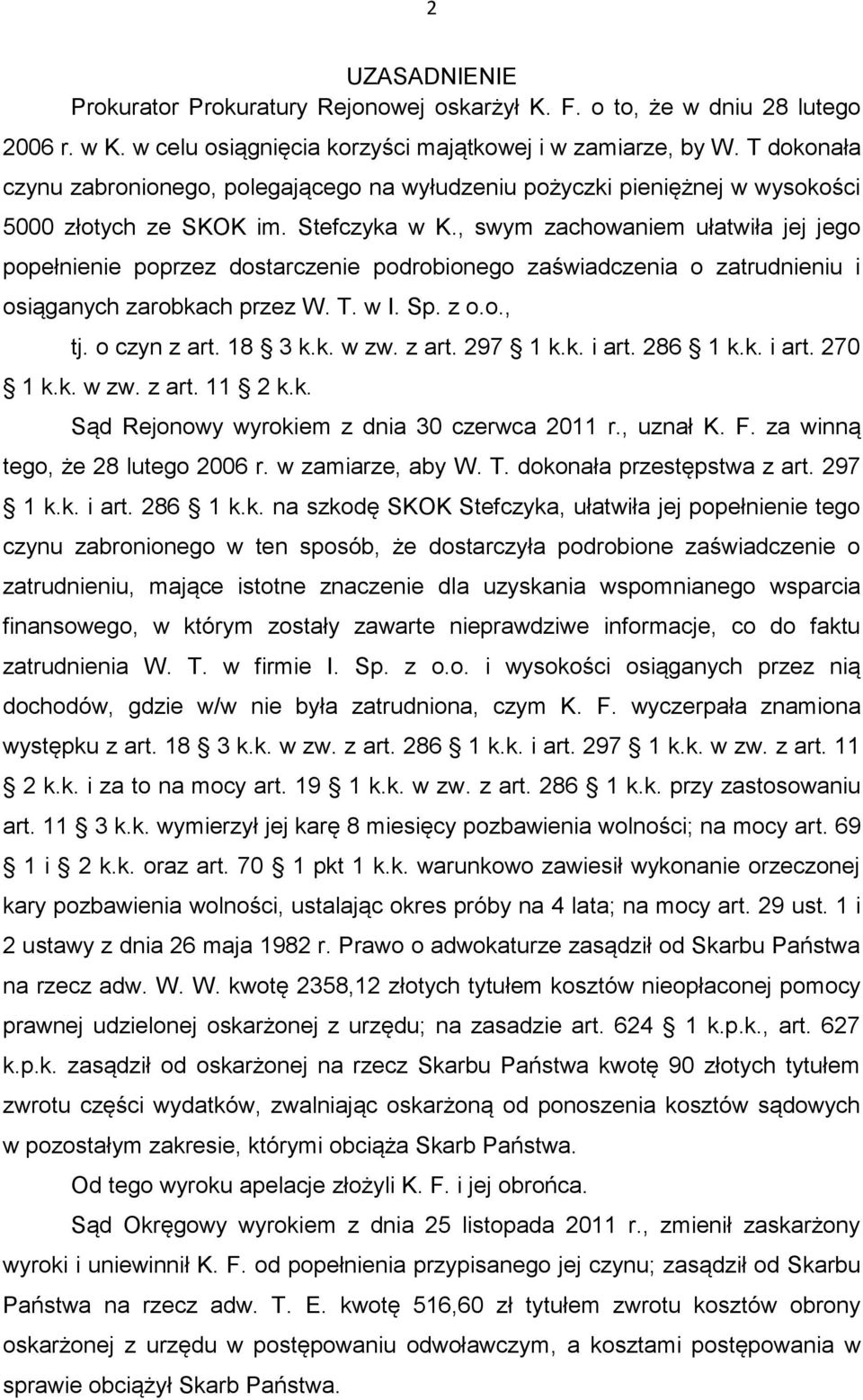 , swym zachowaniem ułatwiła jej jego popełnienie poprzez dostarczenie podrobionego zaświadczenia o zatrudnieniu i osiąganych zarobkach przez W. T. w I. Sp. z o.o., tj. o czyn z art. 18 3 k.k. w zw.