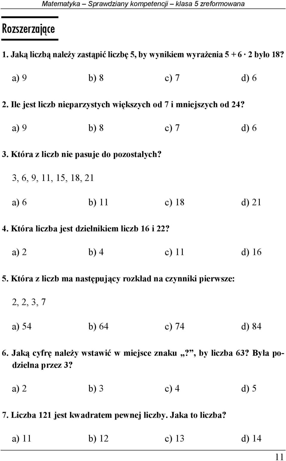 Która liczba jest dzielnikiem liczb 1 i 22? a) 2 b) 4 c) 11 d) 1. Która z liczb ma następujący rozkład na czynniki pierwsze: 2, 2, 3, 7 a) 4 b) 4 c) 74 d) 84.