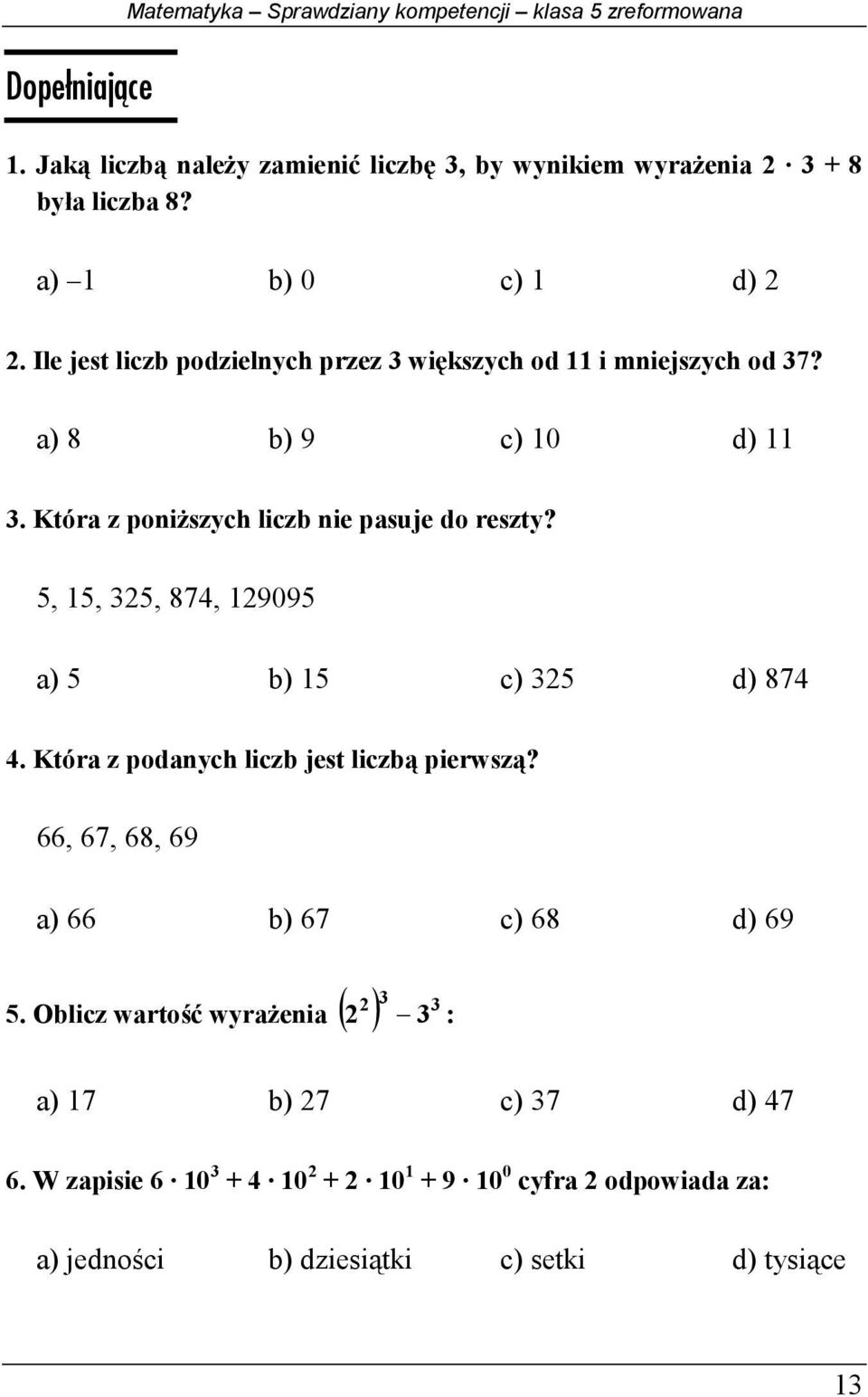 Która z poniższych liczb nie pasuje do reszty?, 1, 32, 874, 12909 a) b) 1 c) 32 d) 874 4. Która z podanych liczb jest liczbą pierwszą?