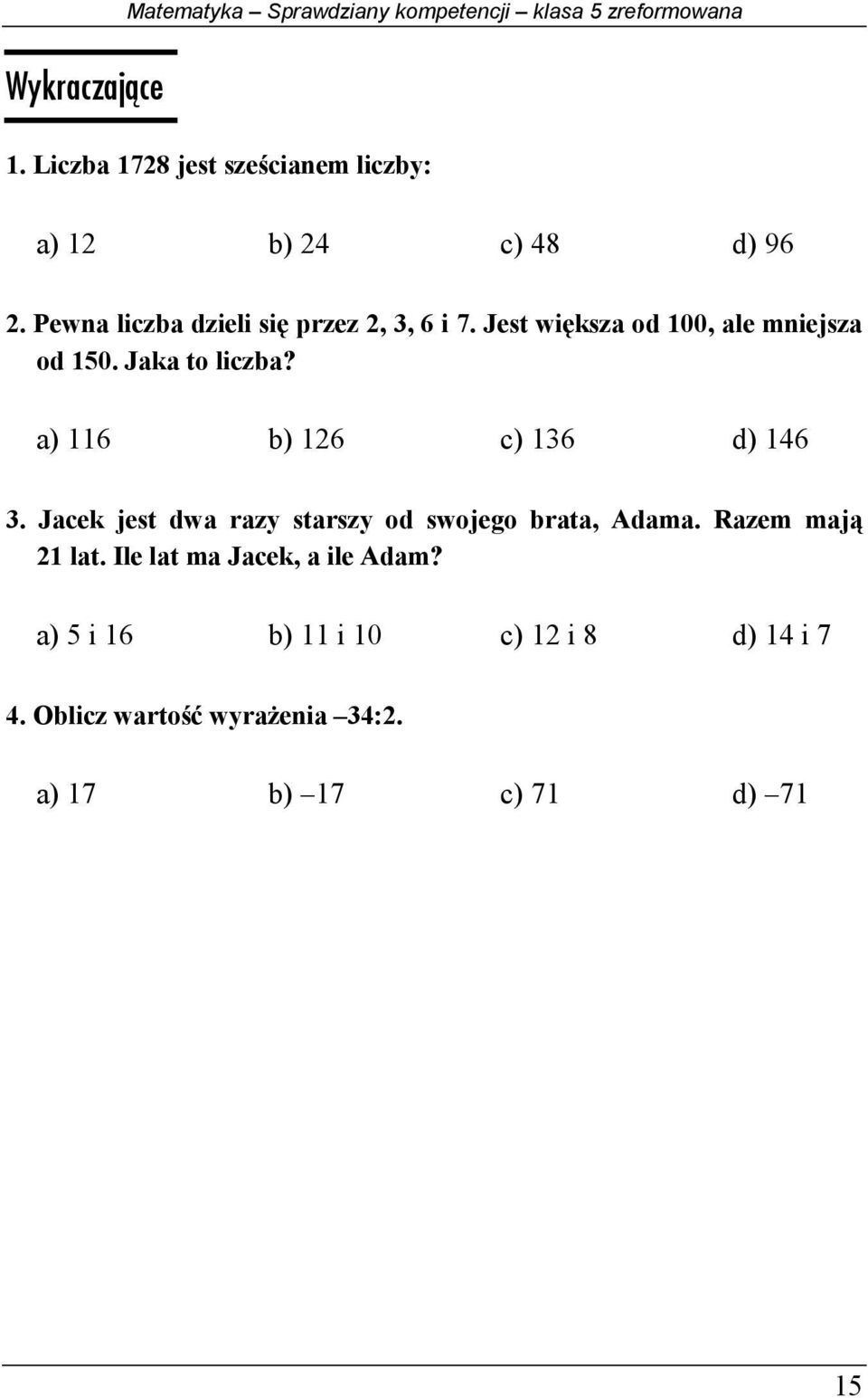 Jest większa od 100, ale mniejsza od 10. Jaka to liczba? a) 11 b) 12 c) 13 d) 14 3.