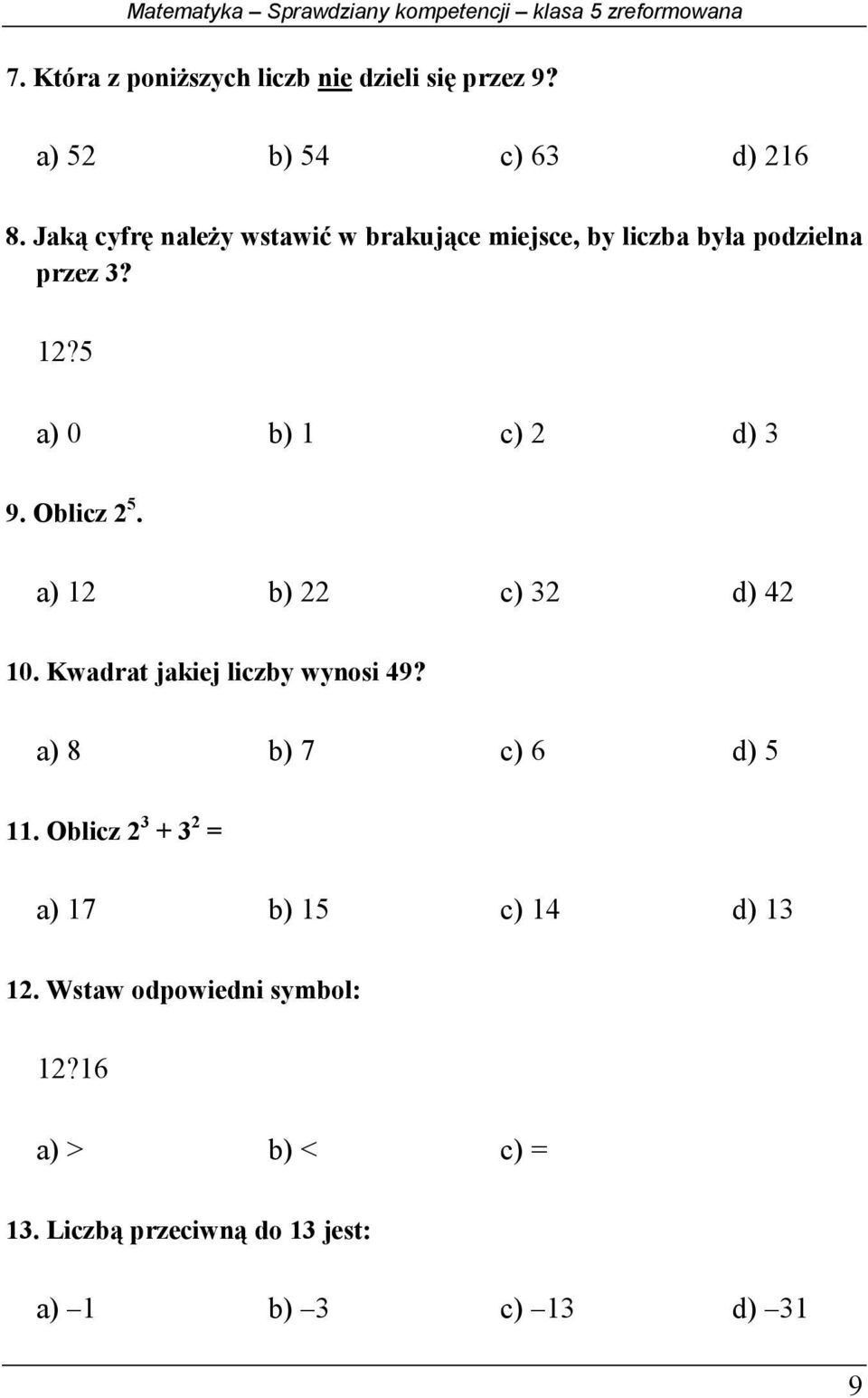 a) 0 b) 1 c) 2 d) 3 9. Oblicz 2. a) 12 b) 22 c) 32 d) 42 10. Kwadrat jakiej liczby wynosi 49? a) 8 b) 7 c) d) 11.