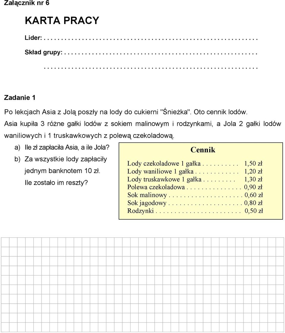 b) Za wszystkie lody zapłaciły jednym banknotem 10 zł. Ile zostało im reszty? Cennik Lody czekoladowe 1 gałka.......... 1,50 zł Lody waniliowe 1 gałka............ 1,20 zł Lody truskawkowe 1 gałka.