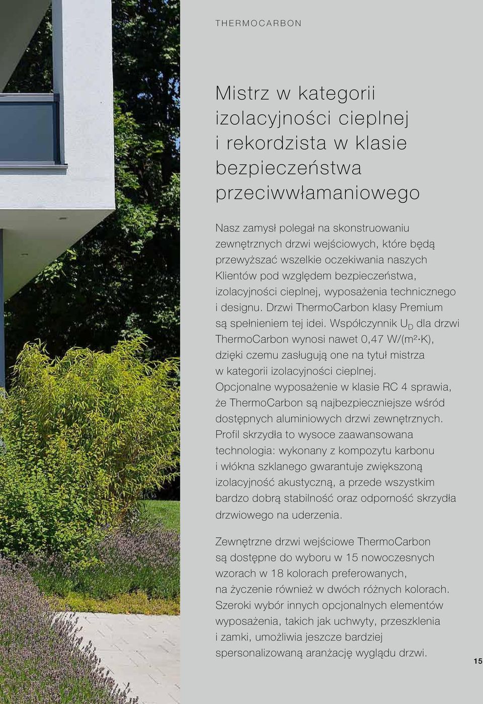 Współczynnik U D dla drzwi ThermoCarbon wynosi nawet 0,47 W/ (m² K), dzięki czemu zasługują one na tytuł mistrza w kategorii izolacyjności cieplnej.