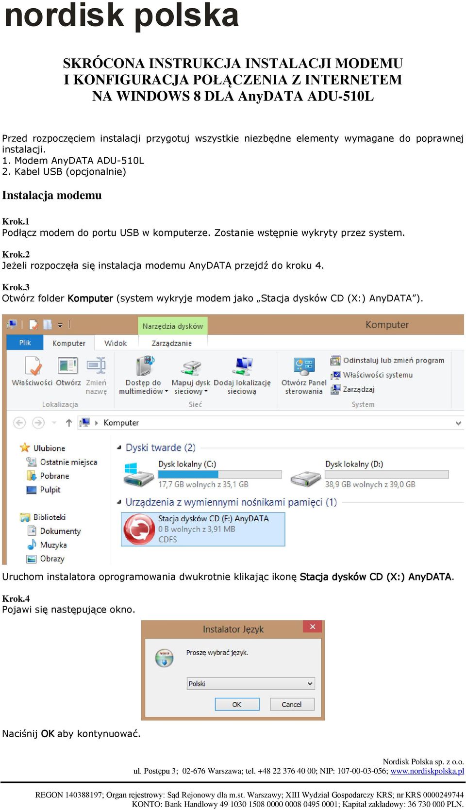 Zostanie wstępnie wykryty przez system. Krok.2 Jeżeli rozpoczęła się instalacja modemu AnyDATA przejdź do kroku 4. Krok.3 Otwórz folder Komputer (system wykryje modem jako Stacja dysków CD (X:) AnyDATA ).