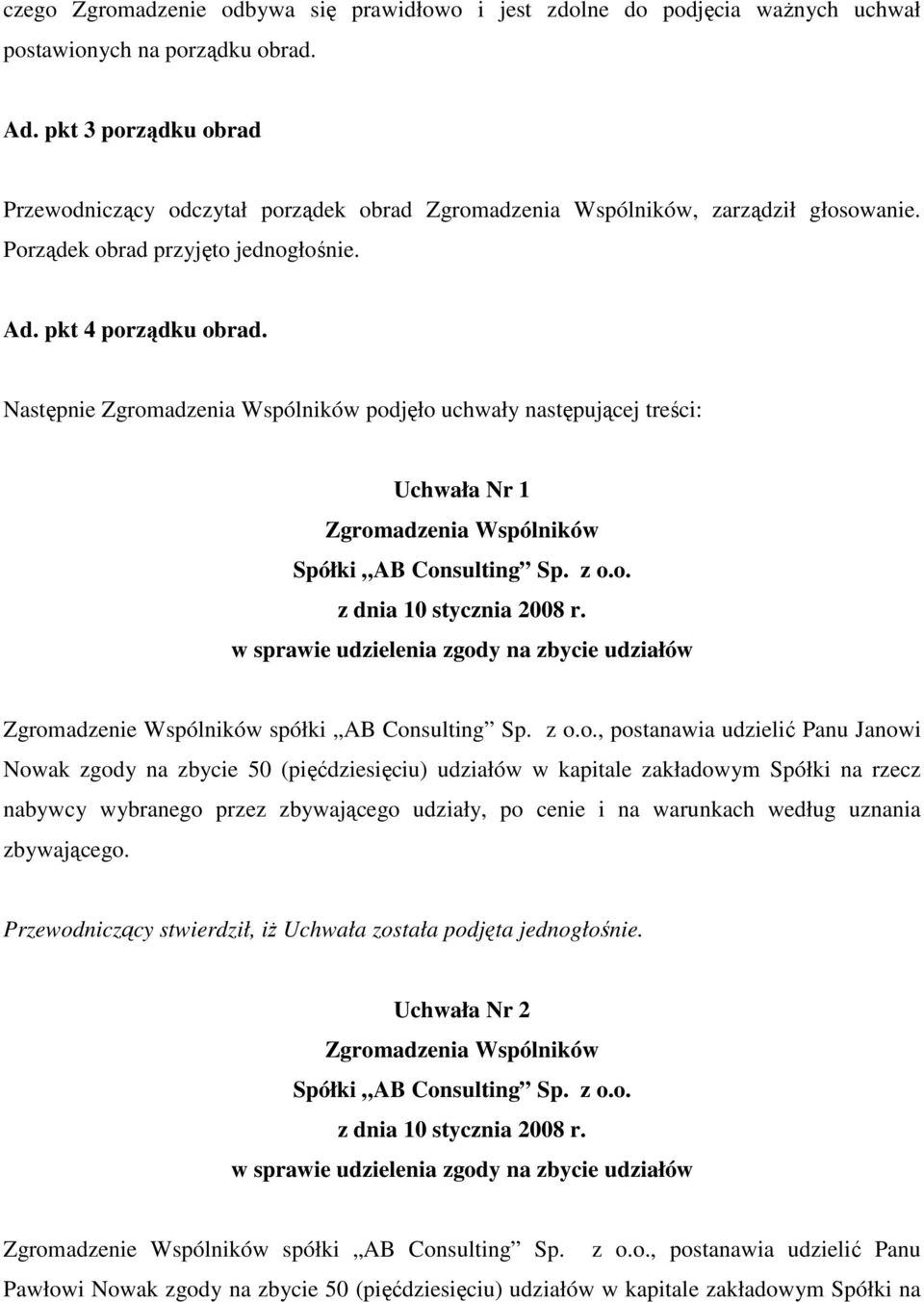 Następnie Zgromadzenia Wspólników podjęło uchwały następującej treści: Uchwała Nr 1 Zgromadzenia Wspólników Spółki AB Consulting Sp. z o.o. z dnia 10 stycznia 2008 r.