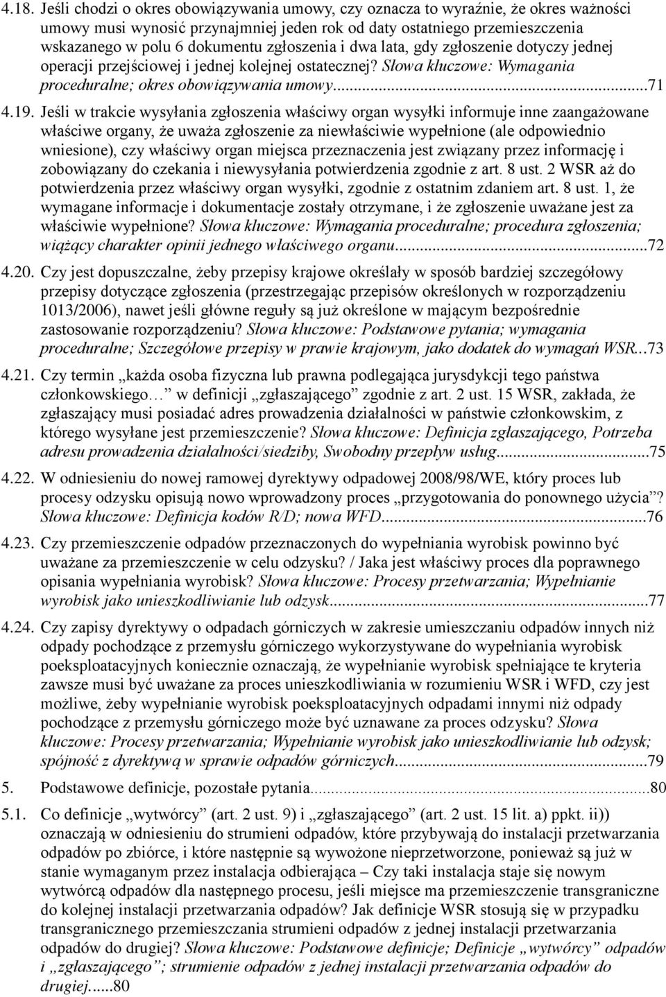Jeśli w trakcie wysyłania zgłoszenia właściwy organ wysyłki informuje inne zaangażowane właściwe organy, że uważa zgłoszenie za niewłaściwie wypełnione (ale odpowiednio wniesione), czy właściwy organ