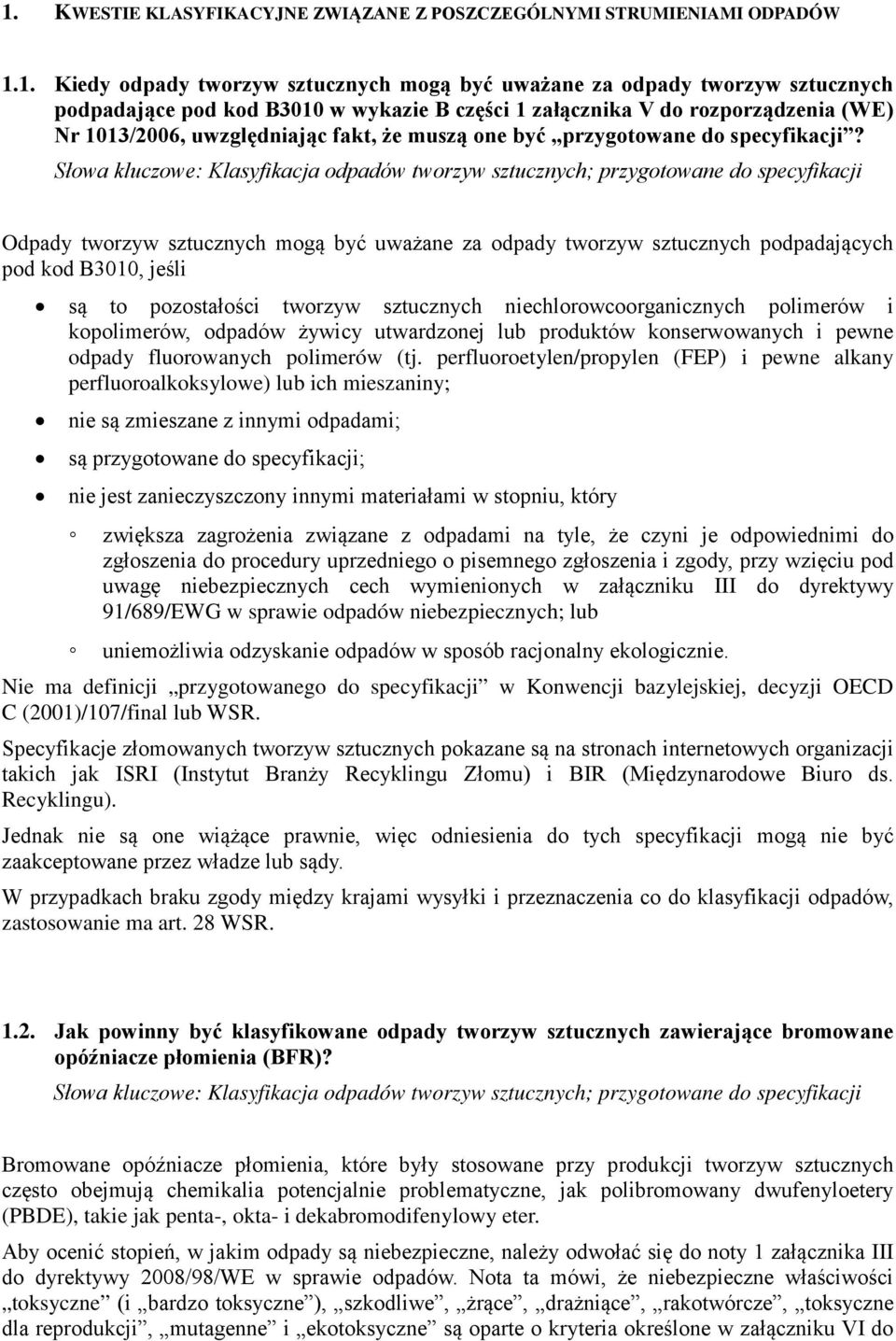 Słowa kluczowe: Klasyfikacja odpadów tworzyw sztucznych; przygotowane do specyfikacji Odpady tworzyw sztucznych mogą być uważane za odpady tworzyw sztucznych podpadających pod kod B3010, jeśli są to