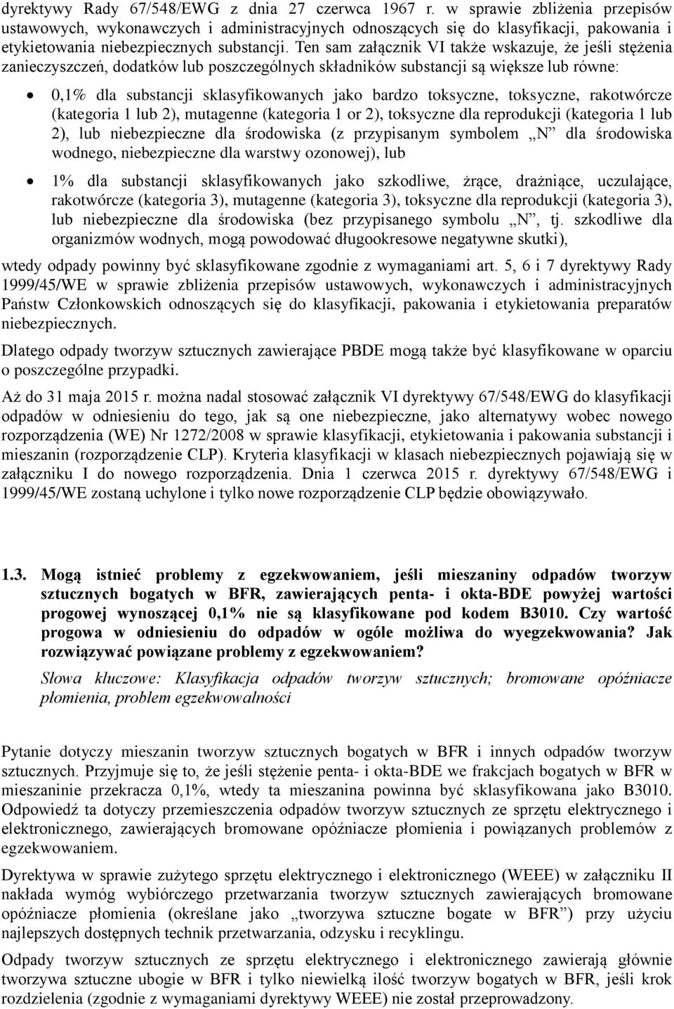 Ten sam załącznik VI także wskazuje, że jeśli stężenia zanieczyszczeń, dodatków lub poszczególnych składników substancji są większe lub równe: 0,1% dla substancji sklasyfikowanych jako bardzo