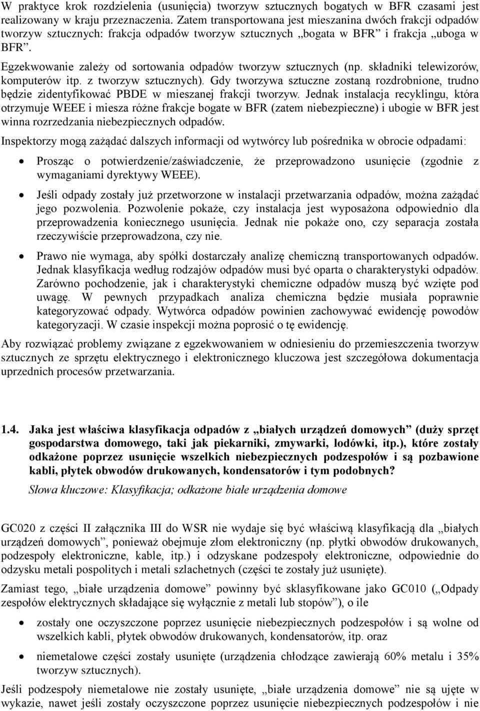 Egzekwowanie zależy od sortowania odpadów tworzyw sztucznych (np. składniki telewizorów, komputerów itp. z tworzyw sztucznych).