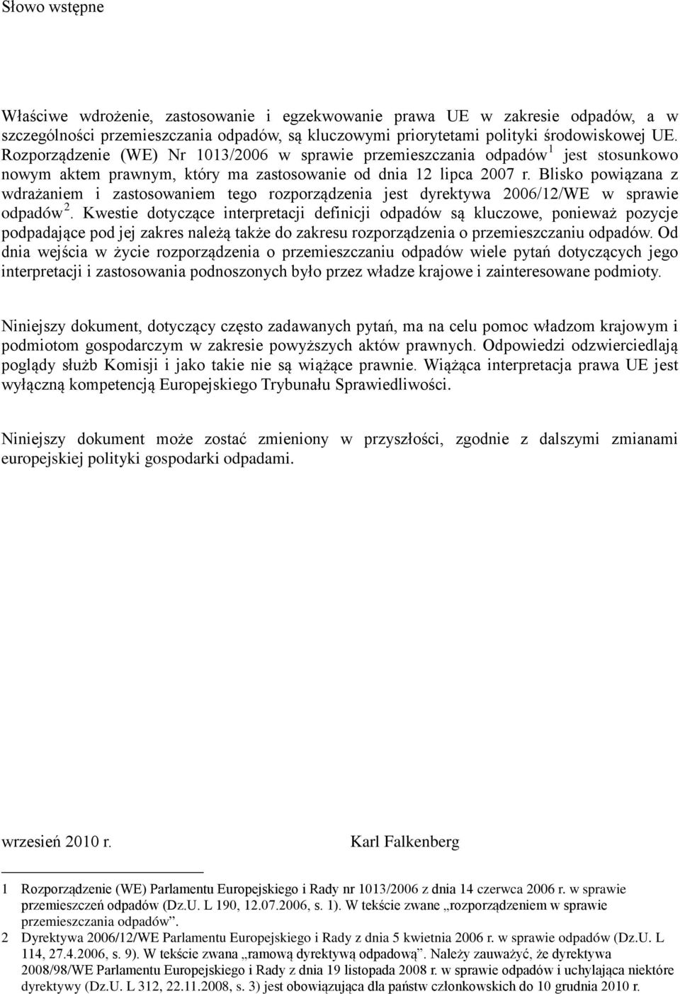 Blisko powiązana z wdrażaniem i zastosowaniem tego rozporządzenia jest dyrektywa 2006/12/WE w sprawie odpadów 2.