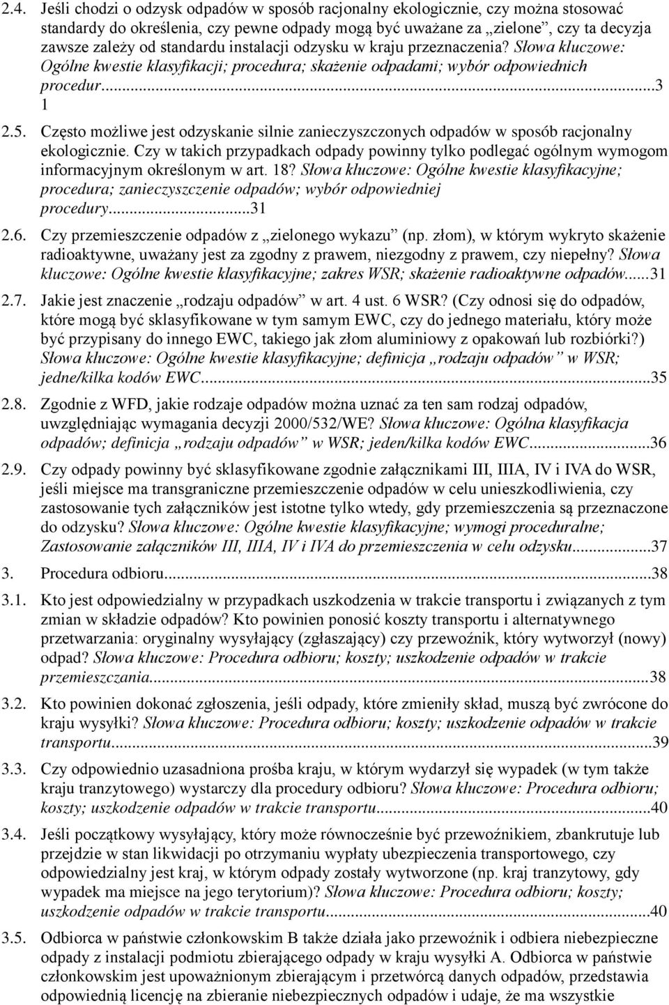Często możliwe jest odzyskanie silnie zanieczyszczonych odpadów w sposób racjonalny ekologicznie. Czy w takich przypadkach odpady powinny tylko podlegać ogólnym wymogom informacyjnym określonym w art.