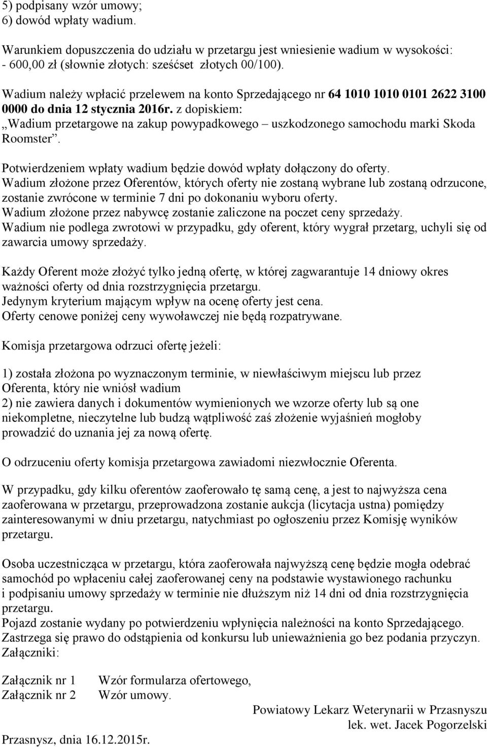 z dopiskiem: Wadium przetargowe na zakup powypadkowego uszkodzonego samochodu marki Skoda Roomster. Potwierdzeniem wpłaty wadium będzie dowód wpłaty dołączony do oferty.