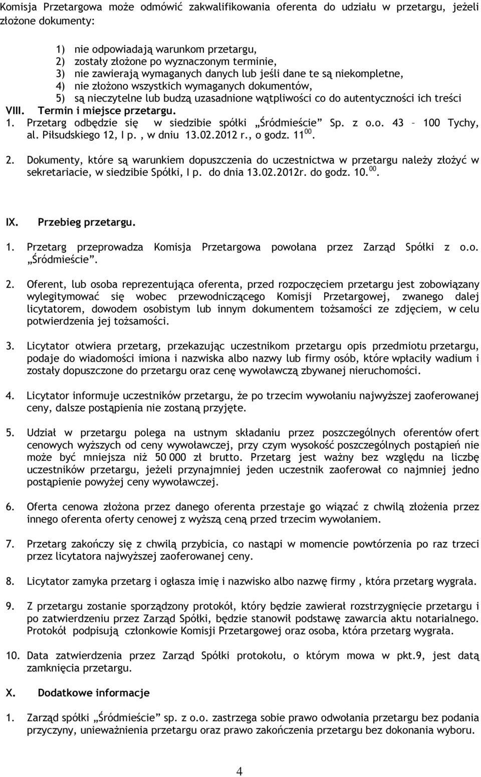 VIII. Termin i miejsce przetargu. 1. Przetarg odbędzie się w siedzibie spółki Śródmieście Sp. z o.o. 43 100 Tychy, al. Piłsudskiego 12, I p., w dniu 13.02.2012 r., o godz. 11 00. 2.