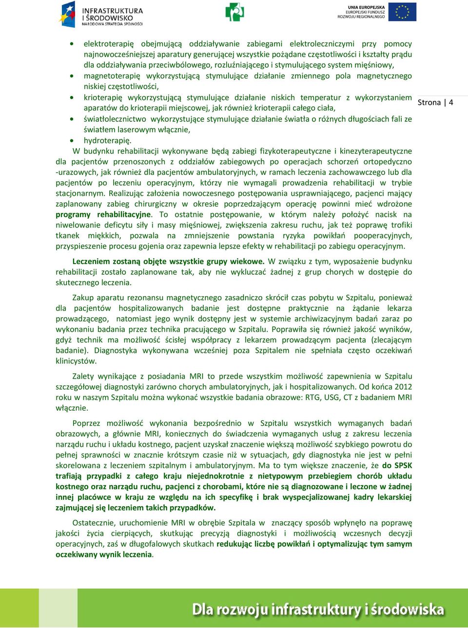 stymulujące działanie niskich temperatur z wykorzystaniem aparatów do krioterapii miejscowej, jak również krioterapii całego ciała, światłolecznictwo wykorzystujące stymulujące działanie światła o
