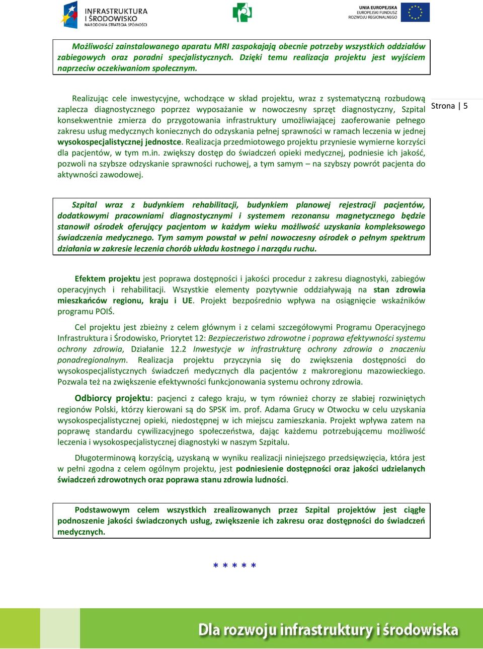 Realizując cele inwestycyjne, wchodzące w skład projektu, wraz z systematyczną rozbudową zaplecza diagnostycznego poprzez wyposażanie w nowoczesny sprzęt diagnostyczny, Szpital konsekwentnie zmierza