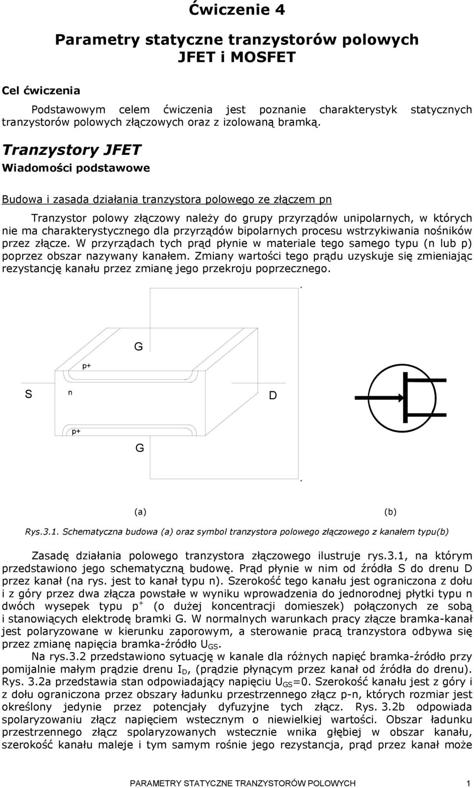 Tranzystory JFET Wiadomości podstawowe Budowa i zasada działania tranzystora polowego ze złączem pn Tranzystor polowy złączowy należy do grupy przyrządów unipolarnych, w których nie ma
