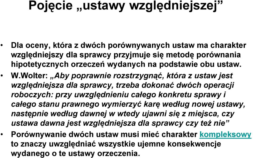 Wolter: Aby poprawnie rozstrzygnąć, która z ustaw jest względniejsza dla sprawcy, trzeba dokonać dwóch operacji roboczych: przy uwzględnieniu całego konkretu sprawy i