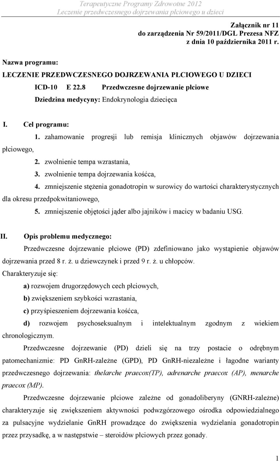 zwolnienie tempa wzrastania, 3. zwolnienie tempa dojrzewania kośćca, 4. zmniejszenie stężenia gonadotropin w surowicy do wartości charakterystycznych dla okresu przedpokwitaniowego, 5.