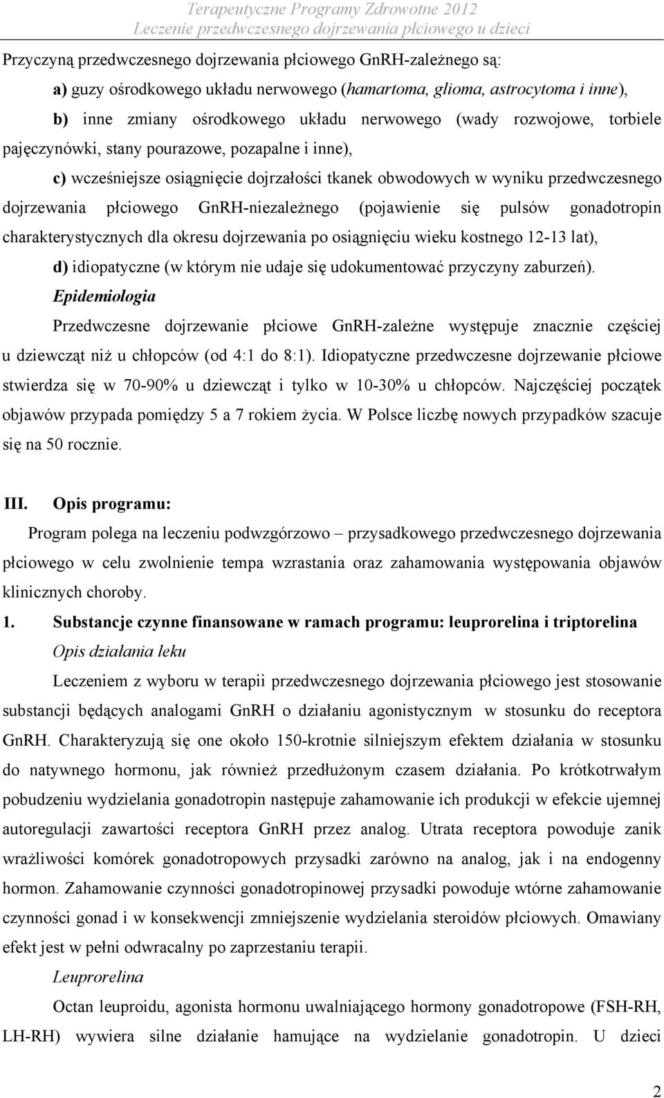 (pojawienie się pulsów gonadotropin charakterystycznych dla okresu dojrzewania po osiągnięciu wieku kostnego 12-13 lat), d) idiopatyczne (w którym nie udaje się udokumentować przyczyny zaburzeń).