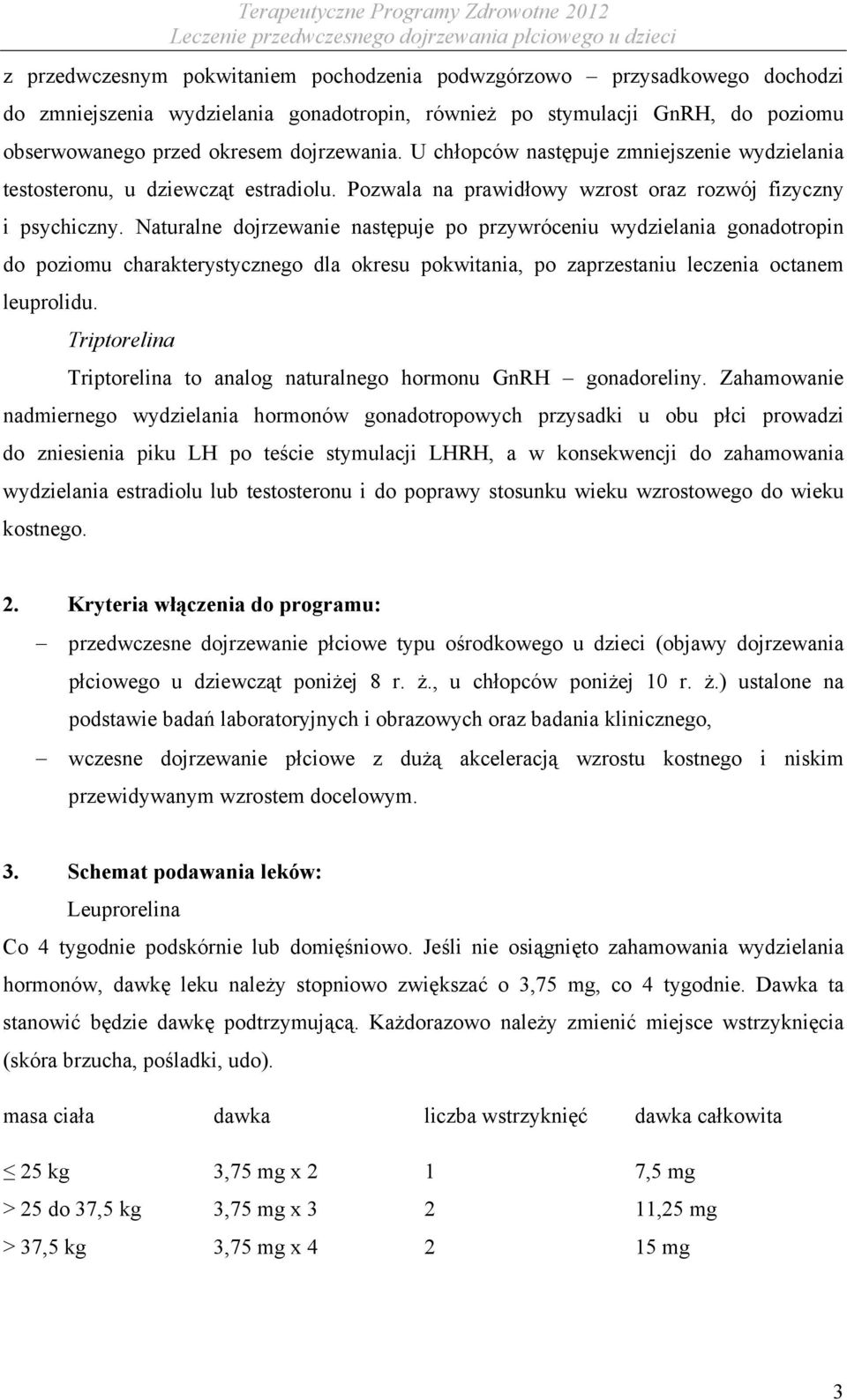 Naturalne dojrzewanie następuje po przywróceniu wydzielania gonadotropin do poziomu charakterystycznego dla okresu pokwitania, po zaprzestaniu leczenia octanem leuprolidu.