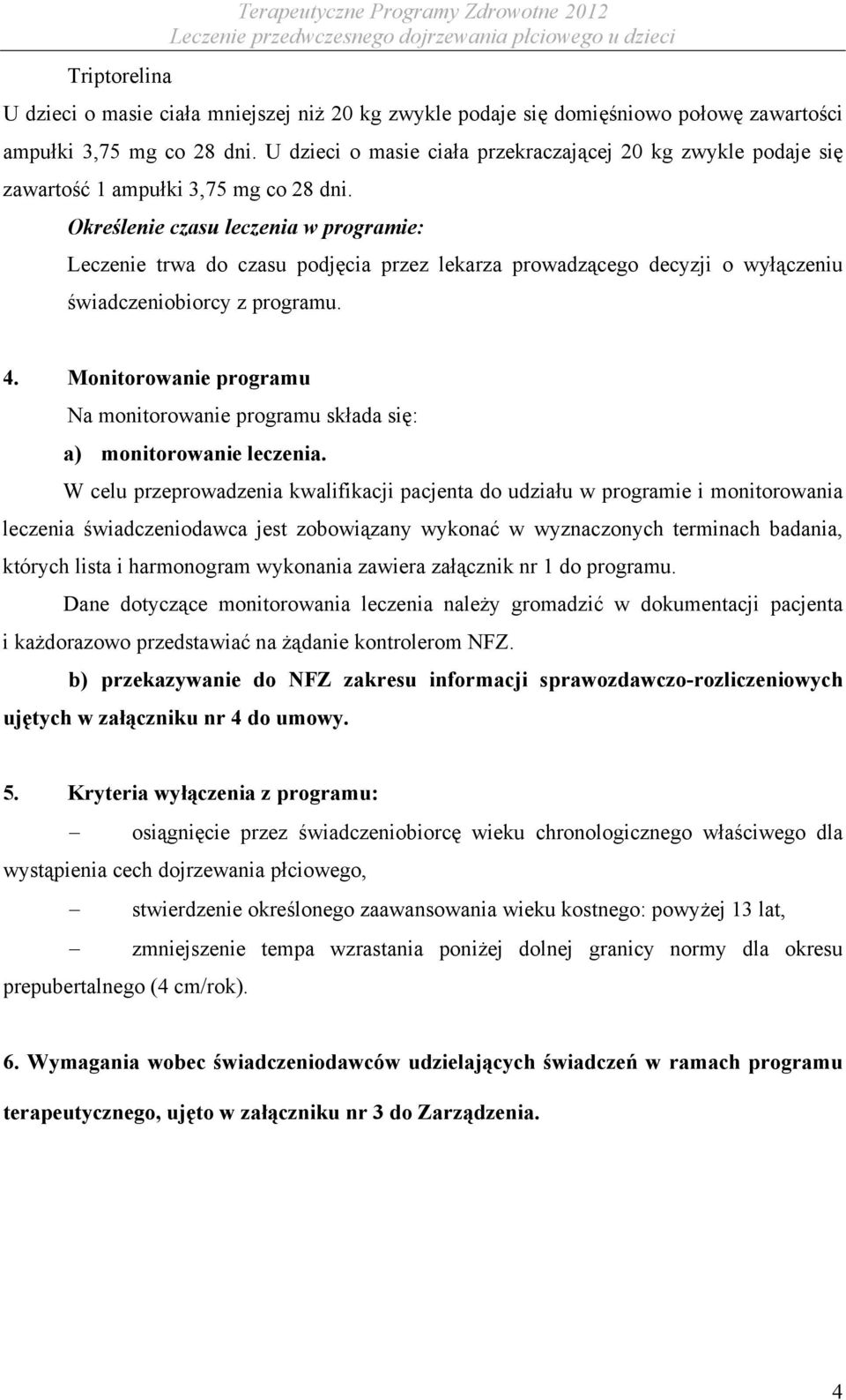 Określenie czasu leczenia w programie: Leczenie trwa do czasu podjęcia przez lekarza prowadzącego decyzji o wyłączeniu świadczeniobiorcy z programu. 4.