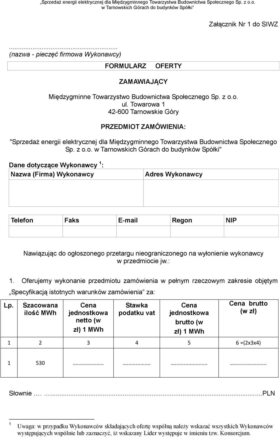 : 1. Oferujemy wykonanie przedmiotu zamówienia w pełnym rzeczowym zakresie objętym Specyfikacją istotnych warunków zamówienia za: Szacowana ilość MWh Cena jednostkowa netto (w zł) 1 MWh Stawka