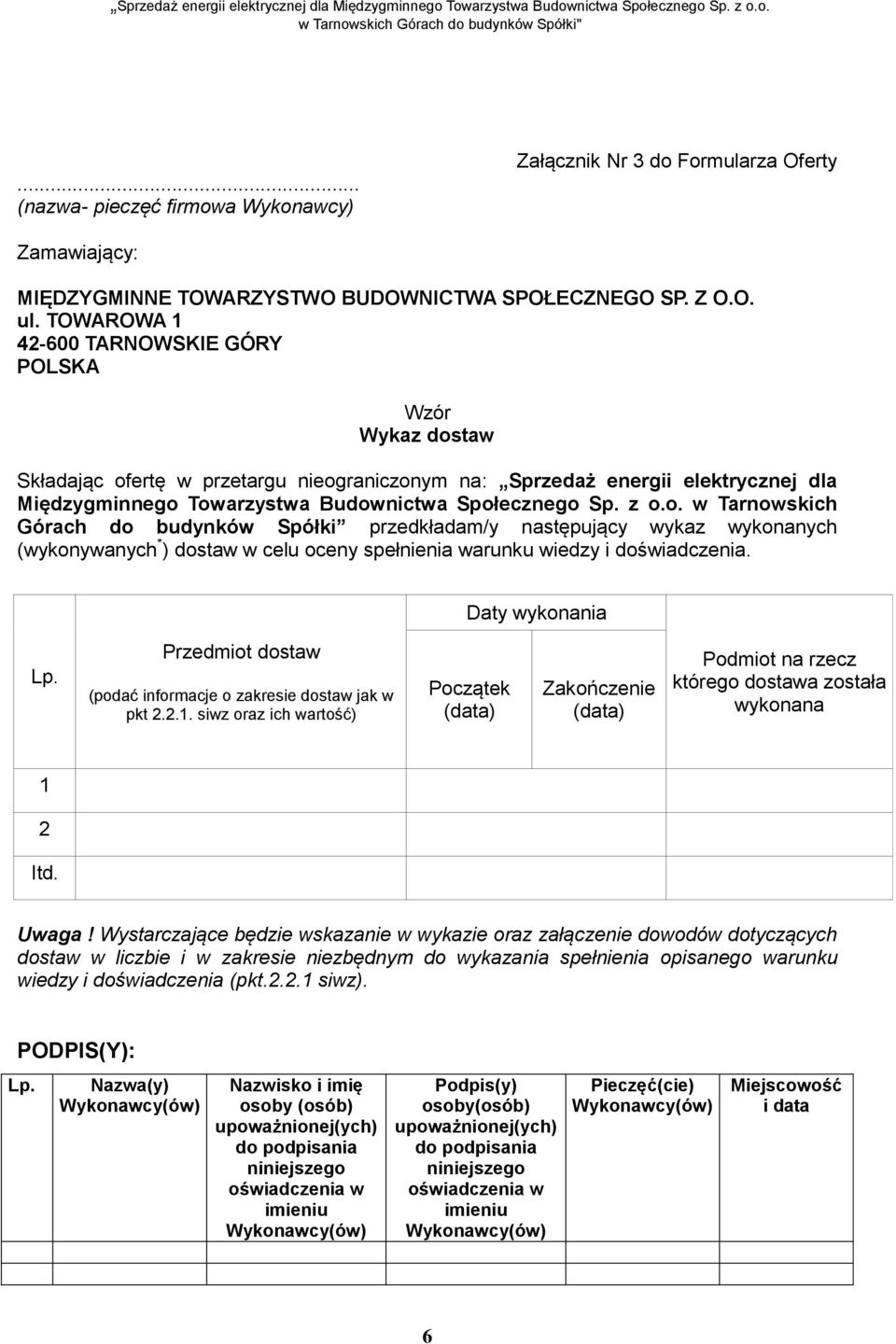 z o.o. w Tarnowskich Górach do budynków Spółki przedkładam/y następujący wykaz wykonanych (wykonywanych * ) dostaw w celu oceny spełnienia warunku wiedzy i doświadczenia.