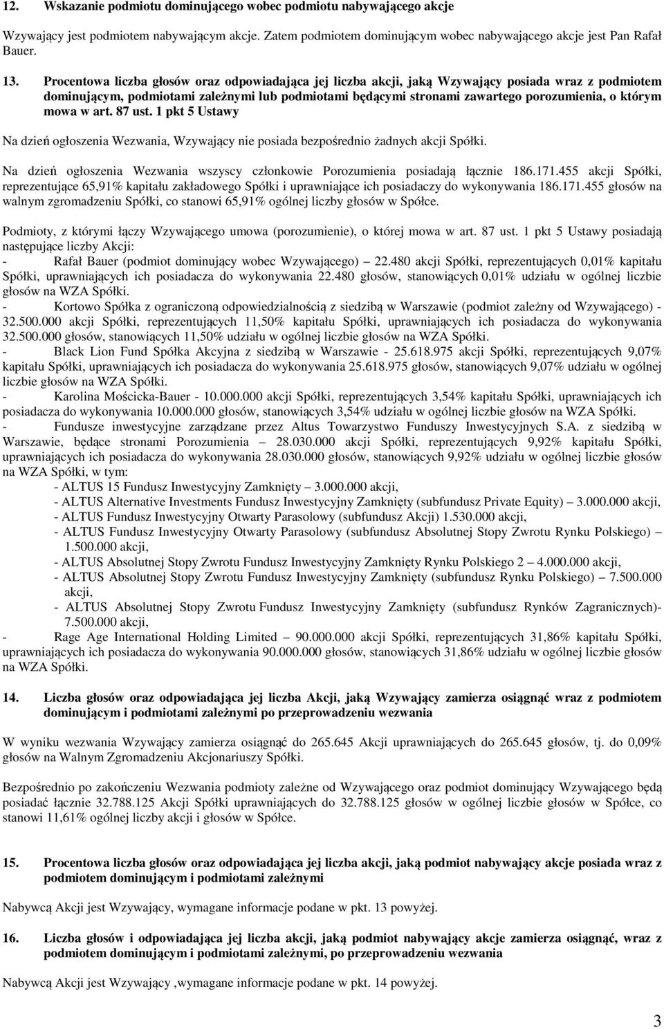 którym mowa w art. 87 ust. 1 pkt 5 Ustawy Na dzień ogłoszenia Wezwania, Wzywający nie posiada bezpośrednio żadnych akcji Spółki.